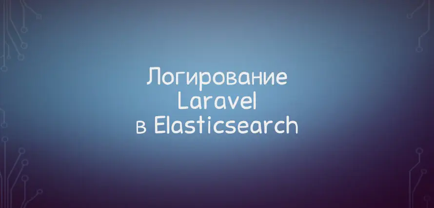 Пишем логи Laravel в Elasticsearch